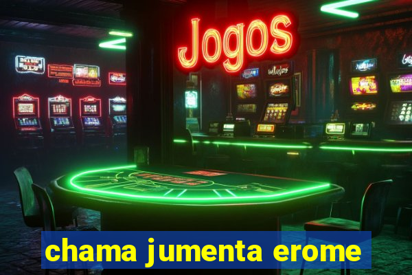 chama jumenta erome